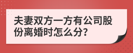 夫妻雙方一方有公司股份離婚時(shí)怎么分？