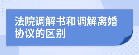 法院調(diào)解書和調(diào)解離婚協(xié)議的區(qū)別