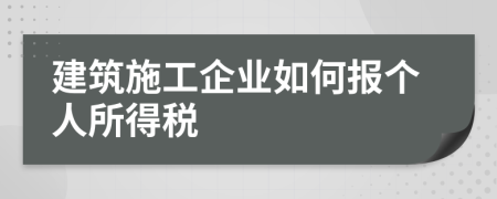 建筑施工企業(yè)如何報個人所得稅