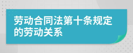 勞動合同法第十條規(guī)定的勞動關(guān)系