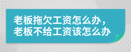 老板拖欠工資怎么辦，老板不給工資該怎么辦