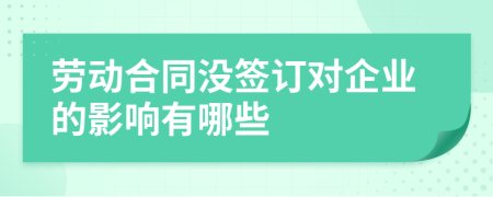 勞動合同沒簽訂對企業(yè)的影響有哪些