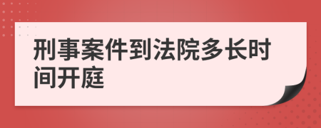 刑事案件到法院多長(zhǎng)時(shí)間開(kāi)庭