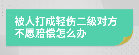 被人打成輕傷二級(jí)對(duì)方不愿賠償怎么辦