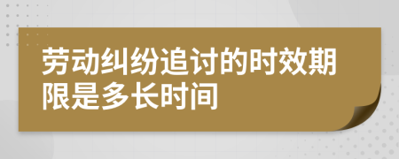勞動糾紛追討的時效期限是多長時間
