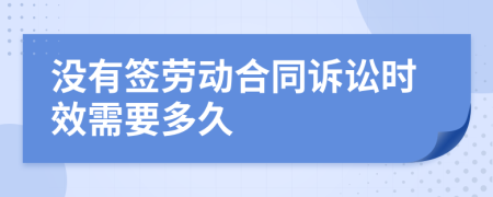 沒有簽勞動(dòng)合同訴訟時(shí)效需要多久