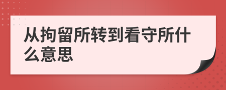 從拘留所轉(zhuǎn)到看守所什么意思