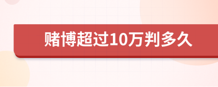 賭博超過(guò)10萬(wàn)判多久