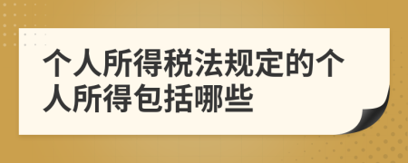 個人所得稅法規(guī)定的個人所得包括哪些