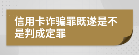 信用卡詐騙罪既遂是不是判成定罪