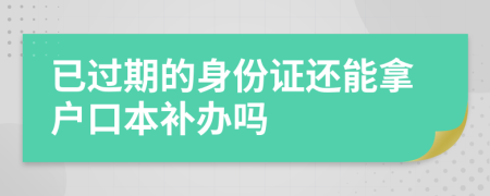已過期的身份證還能拿戶口本補辦嗎