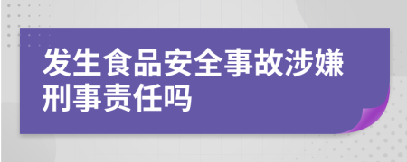 發(fā)生食品安全事故涉嫌刑事責(zé)任嗎