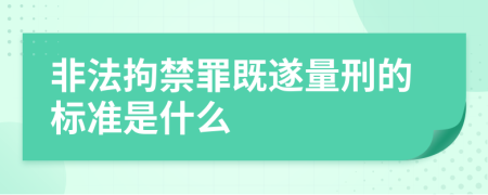 非法拘禁罪既遂量刑的標(biāo)準(zhǔn)是什么