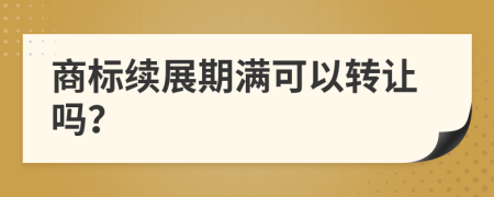 商標續(xù)展期滿可以轉讓嗎？