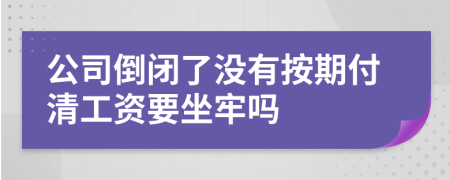 公司倒閉了沒(méi)有按期付清工資要坐牢嗎