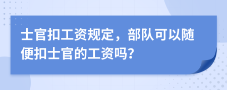 士官扣工資規(guī)定,部隊(duì)可以隨便扣士官的工資嗎?