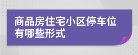 商品房住宅小區(qū)停車位有哪些形式
