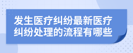 發(fā)生醫(yī)療糾紛最新醫(yī)療糾紛處理的流程有哪些