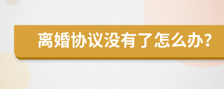 離婚協(xié)議沒(méi)有了怎么辦？