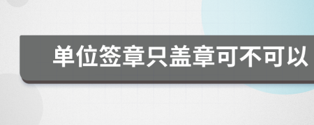 單位簽章只蓋章可不可以