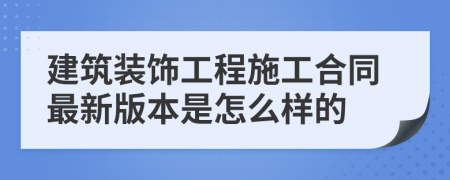 建筑裝飾工程施工合同最新版本是怎么樣的