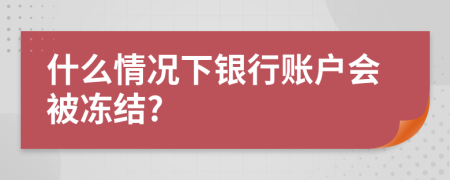 什么情況下銀行賬戶會被凍結(jié)?