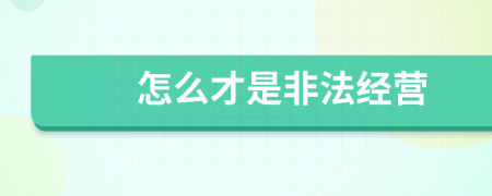 怎么才是非法經(jīng)營