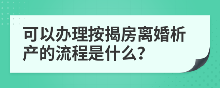 可以辦理按揭房離婚析產(chǎn)的流程是什么？
