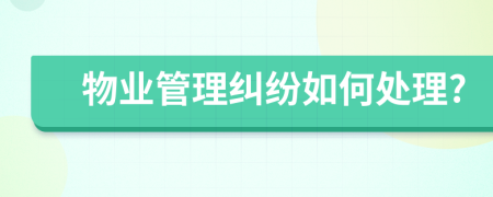 物業(yè)管理糾紛如何處理?