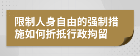 限制人身自由的強制措施如何折抵行政拘留