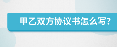 甲乙雙方協(xié)議書(shū)怎么寫(xiě)？
