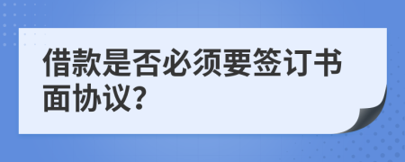 借款是否必須要簽訂書面協(xié)議？