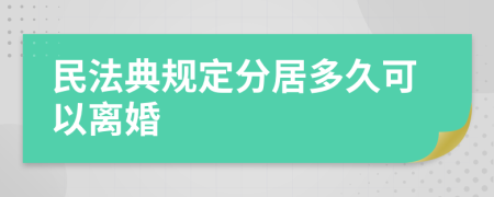 民法典規(guī)定分居多久可以離婚