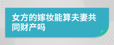 女方的嫁妝能算夫妻共同財產(chǎn)嗎