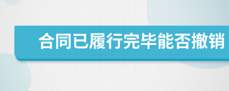 合同已履行完畢能否撤銷