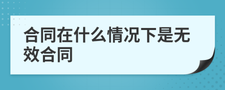 合同在什么情況下是無(wú)效合同