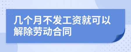 幾個(gè)月不發(fā)工資就可以解除勞動(dòng)合同