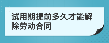 試用期提前多久才能解除勞動合同