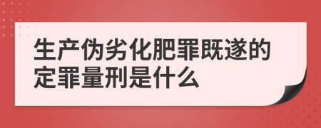 生產(chǎn)偽劣化肥罪既遂的定罪量刑是什么