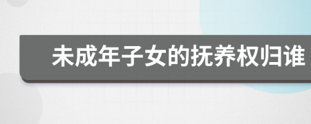 未成年子女的撫養(yǎng)權(quán)歸誰(shuí)