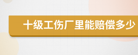 十級工傷廠里能賠償多少