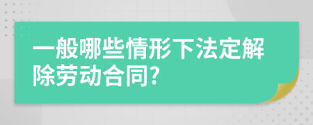 一般哪些情形下法定解除勞動(dòng)合同?