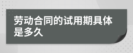 勞動(dòng)合同的試用期具體是多久