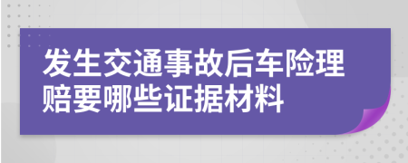 發(fā)生交通事故后車險理賠要哪些證據(jù)材料