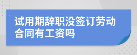 試用期辭職沒(méi)簽訂勞動(dòng)合同有工資嗎