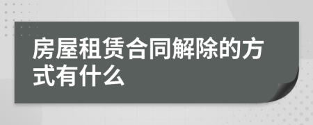 房屋租賃合同解除的方式有什么
