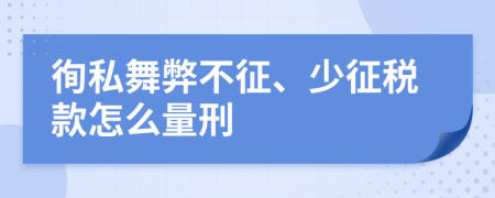 徇私舞弊不征、少征稅款怎么量刑