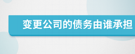 變更公司的債務由誰承擔