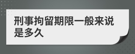刑事拘留期限一般來說是多久