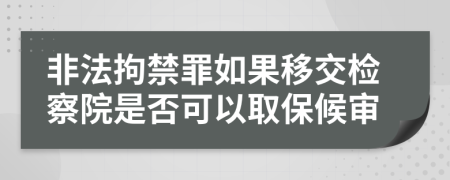 非法拘禁罪如果移交檢察院是否可以取保候?qū)?>
                </a>
            </div>
            <div   id=